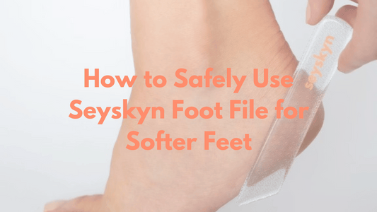 How to Safely Use Seyskyn Foot File for Softer Feet: Our Step-by-Step Guide