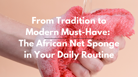 From Tradition to Modern Must-Have: The African Net Sponge in Your Daily Routine