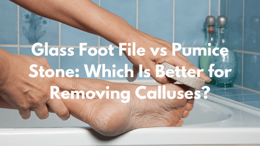 Glass Foot File vs Pumice Stone: Which Is Better for Removing Calluses?